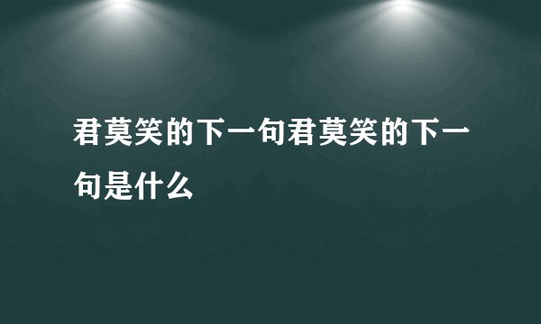 君莫笑的下一句君莫笑的下一句是什么
