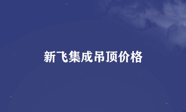 新飞集成吊顶价格