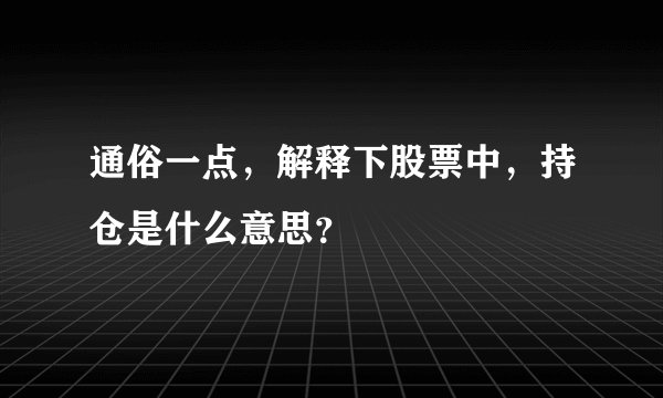 通俗一点，解释下股票中，持仓是什么意思？