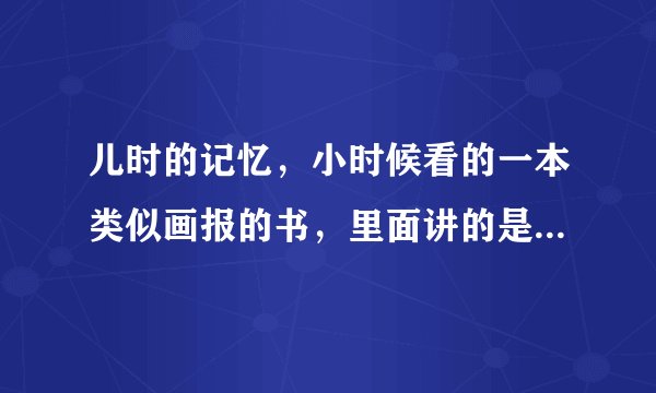 儿时的记忆，小时候看的一本类似画报的书，里面讲的是一个爷爷给3个小孩讲一些物理现象及常识的小故事。