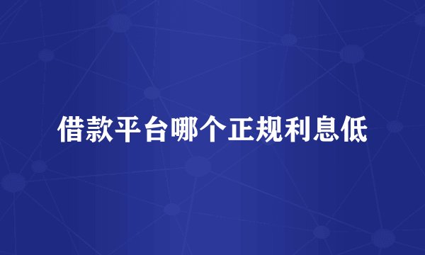 借款平台哪个正规利息低