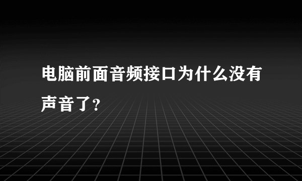 电脑前面音频接口为什么没有声音了？