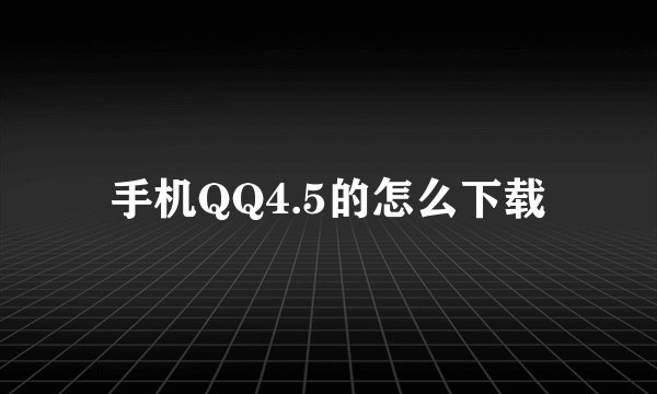 手机QQ4.5的怎么下载