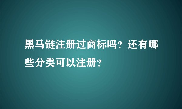 黑马链注册过商标吗？还有哪些分类可以注册？