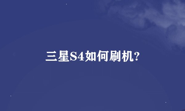 三星S4如何刷机?
