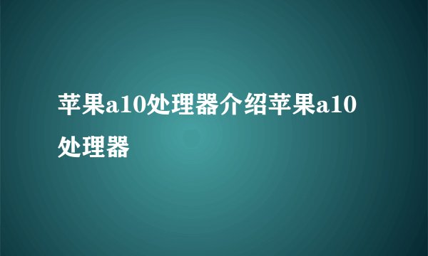 苹果a10处理器介绍苹果a10处理器