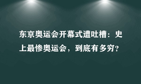东京奥运会开幕式遭吐槽：史上最惨奥运会，到底有多穷？