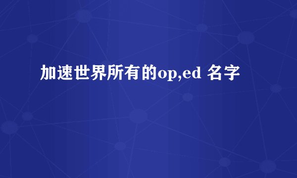 加速世界所有的op,ed 名字