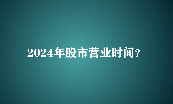 2024年股市营业时间？