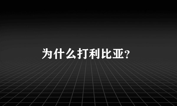 为什么打利比亚？