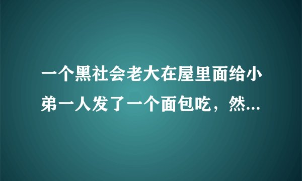 一个黑社会老大在屋里面给小弟一人发了一个面包吃，然后就去砍人。这是什么电影。