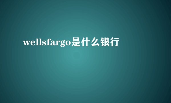 wellsfargo是什么银行