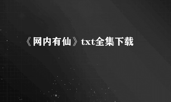 《网内有仙》txt全集下载