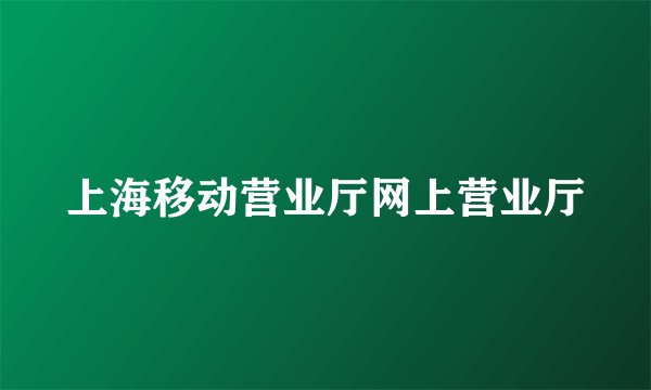 上海移动营业厅网上营业厅