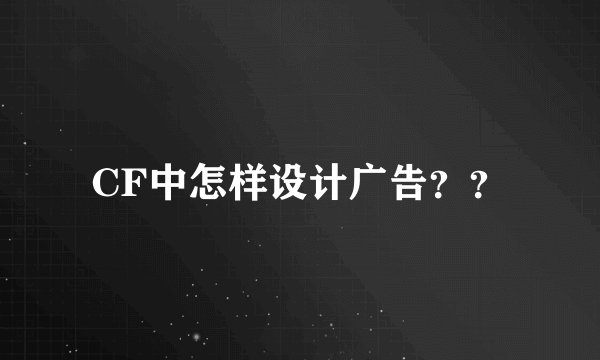 CF中怎样设计广告？？