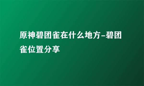 原神碧团雀在什么地方-碧团雀位置分享