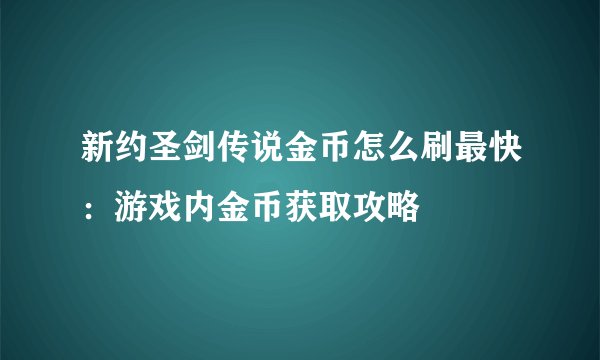 新约圣剑传说金币怎么刷最快：游戏内金币获取攻略