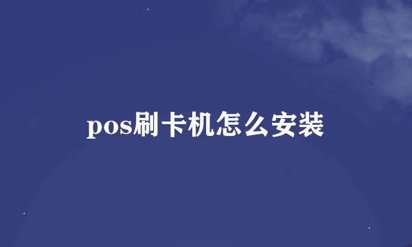 pos刷卡机怎么安装