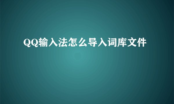QQ输入法怎么导入词库文件
