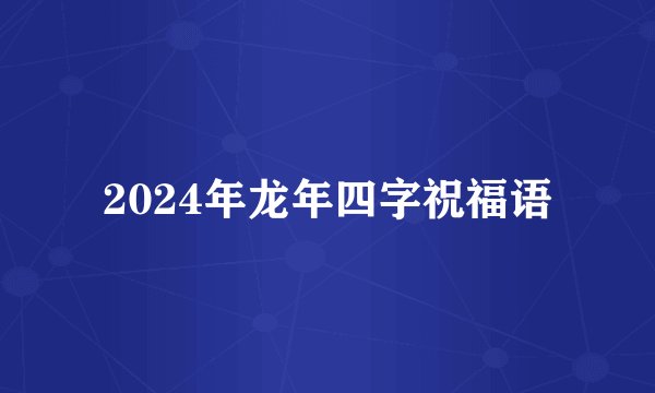 2024年龙年四字祝福语