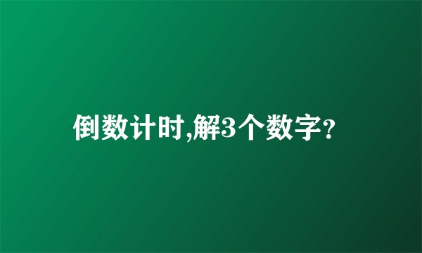 倒数计时,解3个数字？
