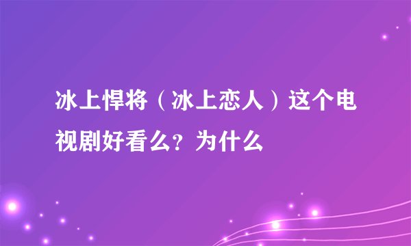 冰上悍将（冰上恋人）这个电视剧好看么？为什么