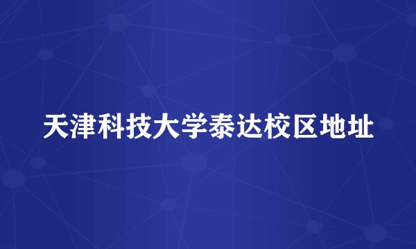天津科技大学泰达校区地址