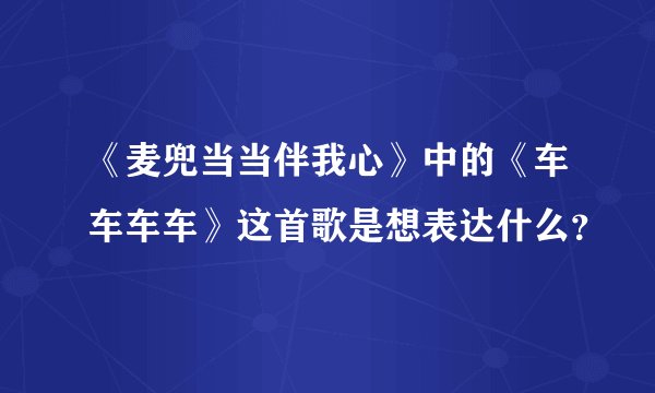《麦兜当当伴我心》中的《车车车车》这首歌是想表达什么？