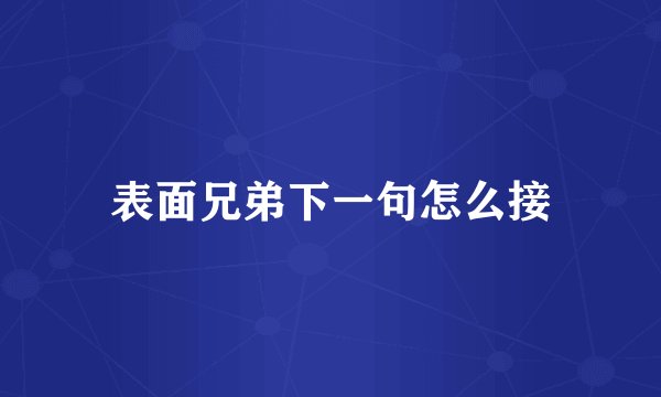 表面兄弟下一句怎么接