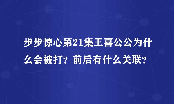 步步惊心第21集王喜公公为什么会被打？前后有什么关联？