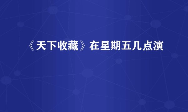 《天下收藏》在星期五几点演