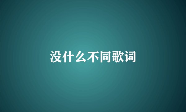 没什么不同歌词