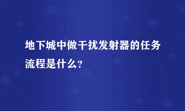 地下城中做干扰发射器的任务流程是什么？