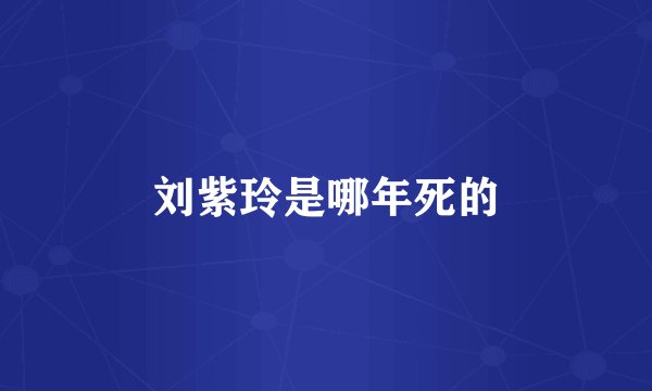 刘紫玲是哪年死的