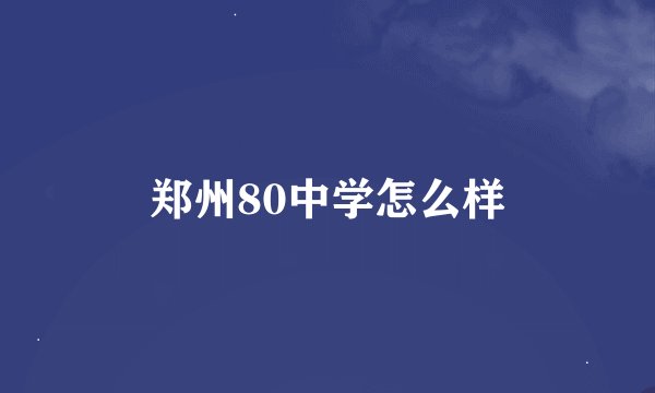 郑州80中学怎么样