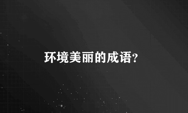 环境美丽的成语？