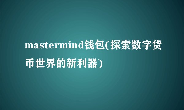 mastermind钱包(探索数字货币世界的新利器)