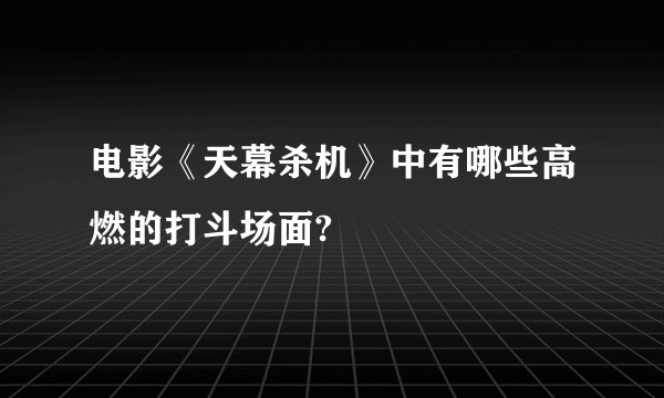 电影《天幕杀机》中有哪些高燃的打斗场面?