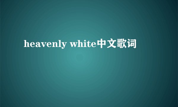 heavenly white中文歌词