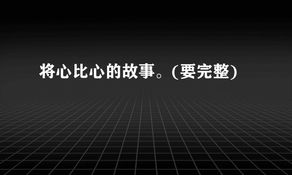 将心比心的故事。(要完整)
