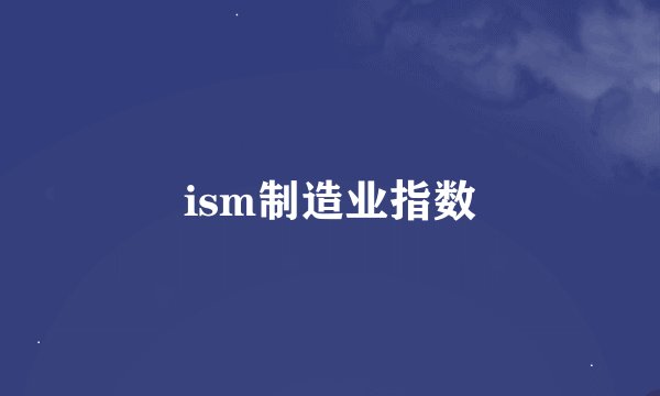 ism制造业指数