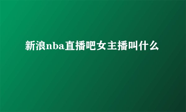 新浪nba直播吧女主播叫什么