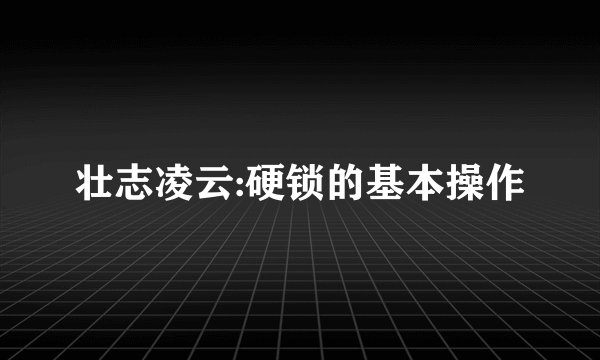 壮志凌云:硬锁的基本操作