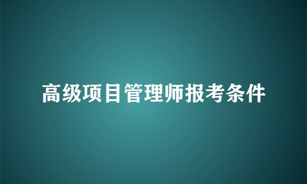 高级项目管理师报考条件