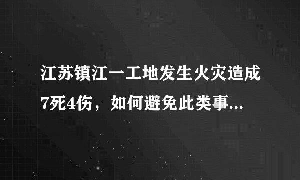 江苏镇江一工地发生火灾造成7死4伤，如何避免此类事故的发生？
