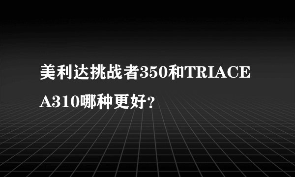 美利达挑战者350和TRIACEA310哪种更好？
