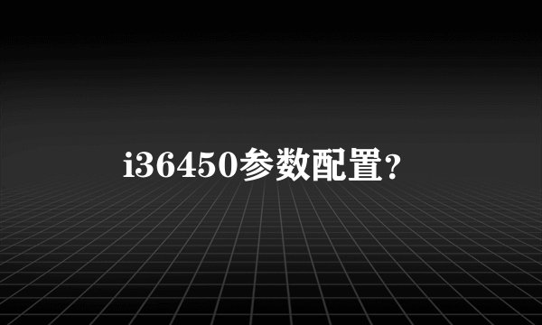 i36450参数配置？