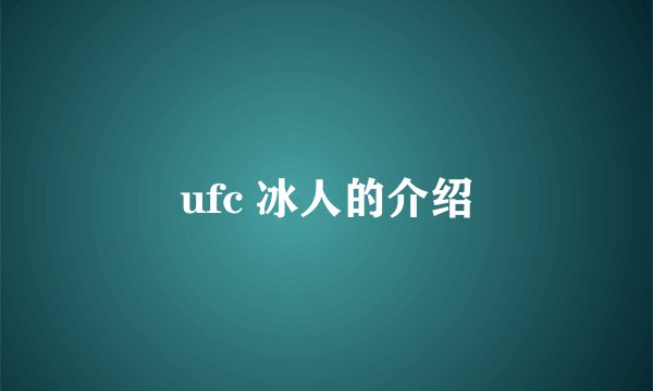 ufc 冰人的介绍