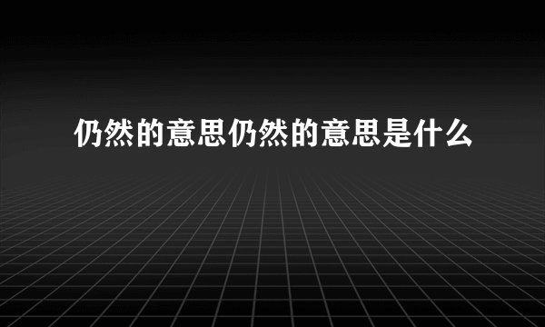 仍然的意思仍然的意思是什么