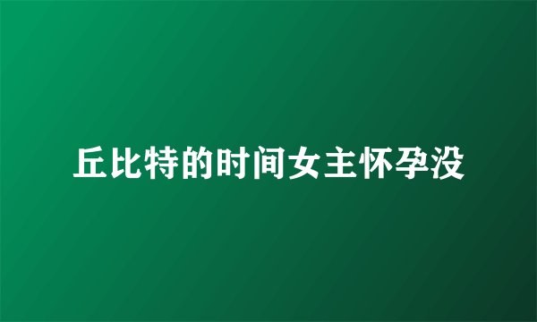 丘比特的时间女主怀孕没